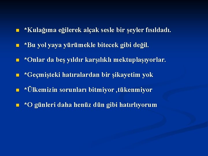 n *Kulağıma eğilerek alçak sesle bir şeyler fısıldadı. n *Bu yol yaya yürümekle bitecek