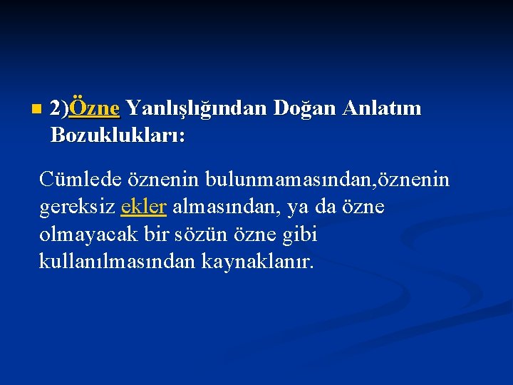 n 2)Özne Yanlışlığından Doğan Anlatım Bozuklukları: Cümlede öznenin bulunmamasından, öznenin gereksiz ekler almasından, ya