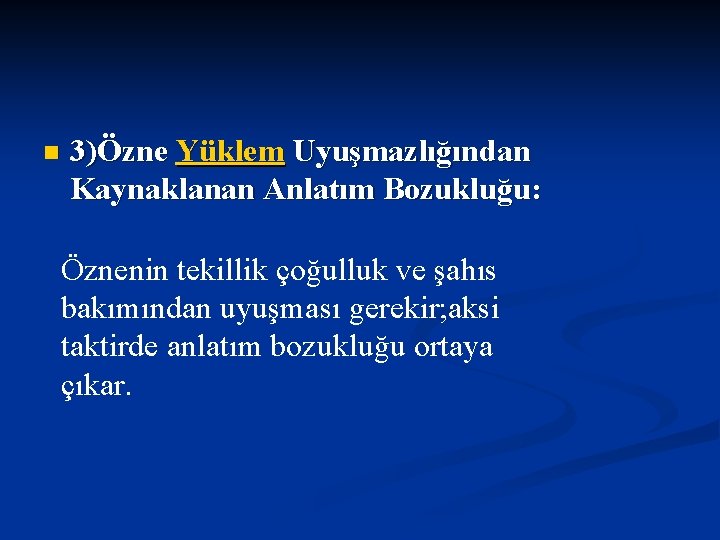 n 3)Özne Yüklem Uyuşmazlığından Kaynaklanan Anlatım Bozukluğu: Öznenin tekillik çoğulluk ve şahıs bakımından uyuşması