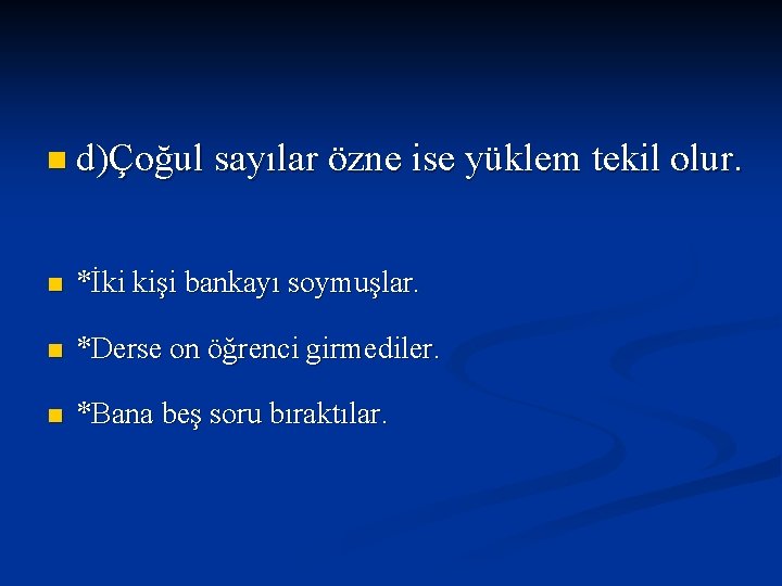 n d)Çoğul sayılar özne ise yüklem tekil olur. n *İki kişi bankayı soymuşlar. n