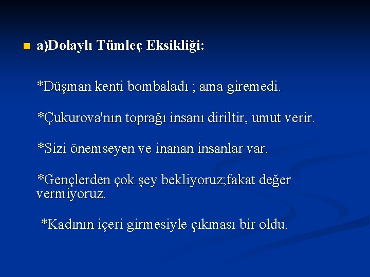 n a)Dolaylı Tümleç Eksikliği: *Düşman kenti bombaladı ; ama giremedi. *Çukurova'nın toprağı insanı diriltir,