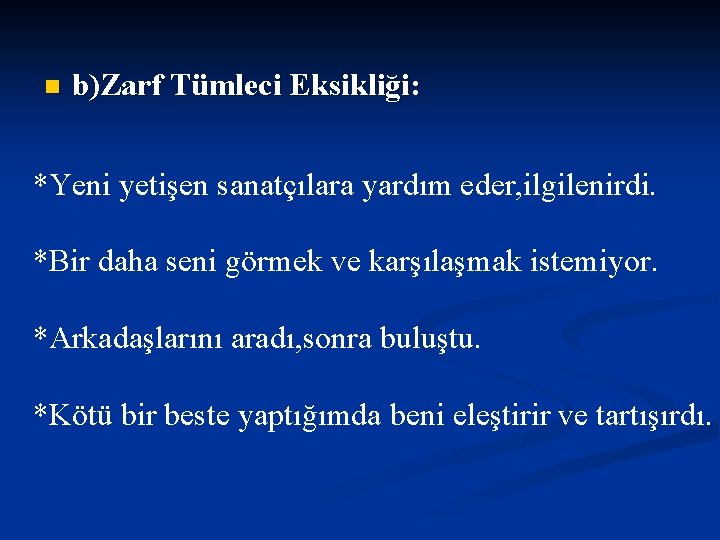 n b)Zarf Tümleci Eksikliği: *Yeni yetişen sanatçılara yardım eder, ilgilenirdi. *Bir daha seni görmek