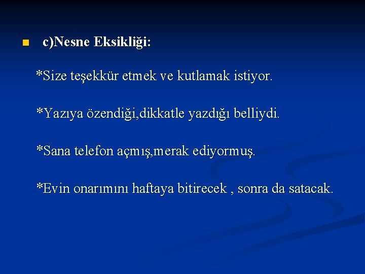 n c)Nesne Eksikliği: *Size teşekkür etmek ve kutlamak istiyor. *Yazıya özendiği, dikkatle yazdığı belliydi.