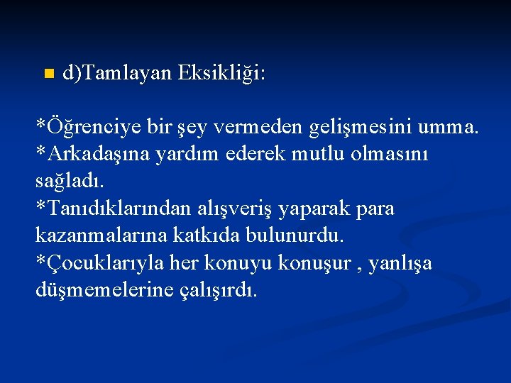 n d)Tamlayan Eksikliği: *Öğrenciye bir şey vermeden gelişmesini umma. *Arkadaşına yardım ederek mutlu olmasını