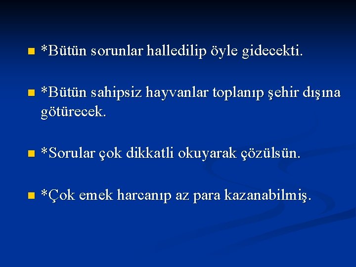 n *Bütün sorunlar halledilip öyle gidecekti. n *Bütün sahipsiz hayvanlar toplanıp şehir dışına götürecek.