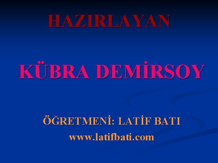 HAZIRLAYAN KÜBRA DEMİRSOY ÖĞRETMENİ: LATİF BATI www. latifbati. com 