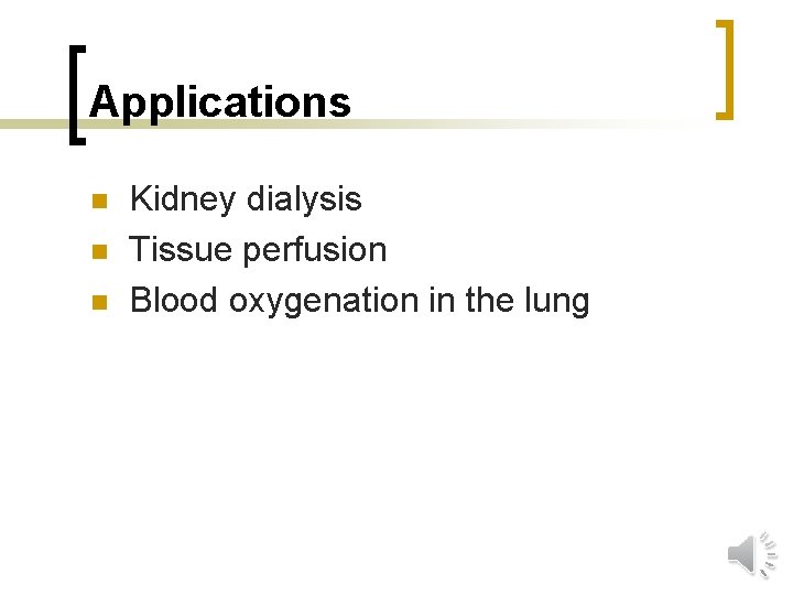 Applications n n n Kidney dialysis Tissue perfusion Blood oxygenation in the lung 
