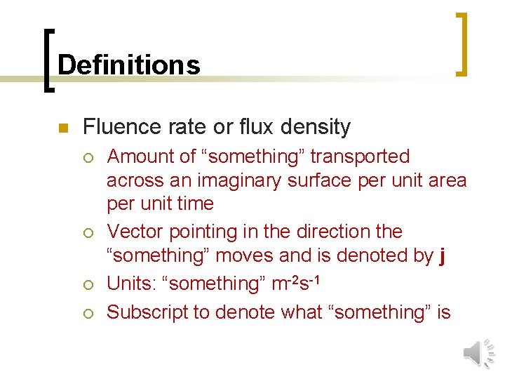 Definitions n Fluence rate or flux density ¡ ¡ Amount of “something” transported across
