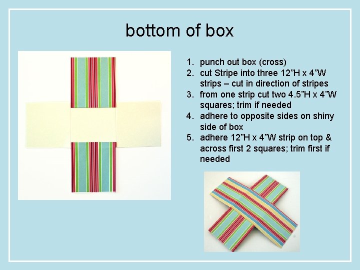 bottom of box 1. punch out box (cross) 2. cut Stripe into three 12”H