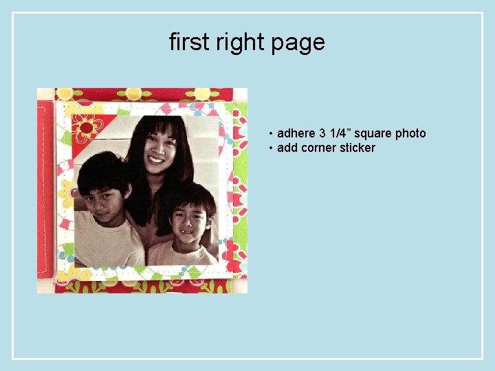 first right page • adhere 3 1/4” square photo • add corner sticker 