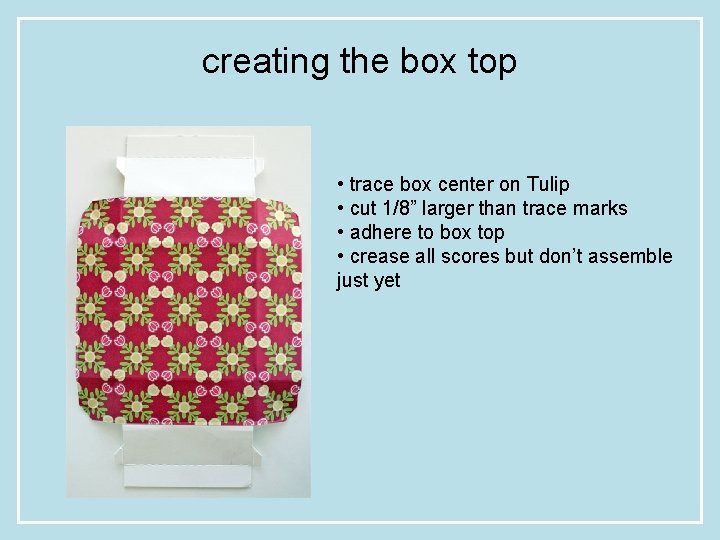 creating the box top • trace box center on Tulip • cut 1/8” larger