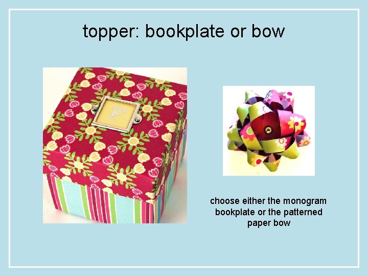 topper: bookplate or bow choose either the monogram bookplate or the patterned paper bow