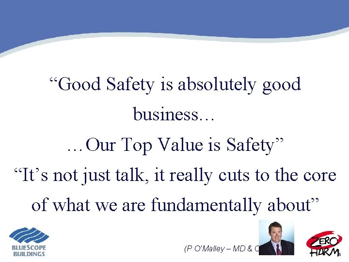 “Good Safety is absolutely good business… …Our Top Value is Safety” “It’s not just