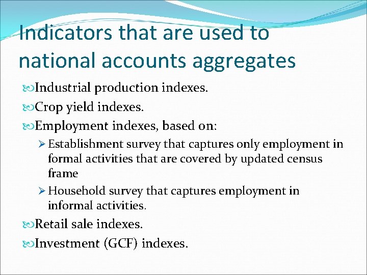 Indicators that are used to national accounts aggregates Industrial production indexes. Crop yield indexes.