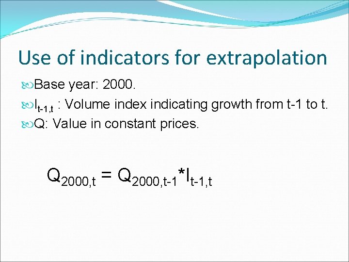 Use of indicators for extrapolation Base year: 2000. It-1, t : Volume index indicating