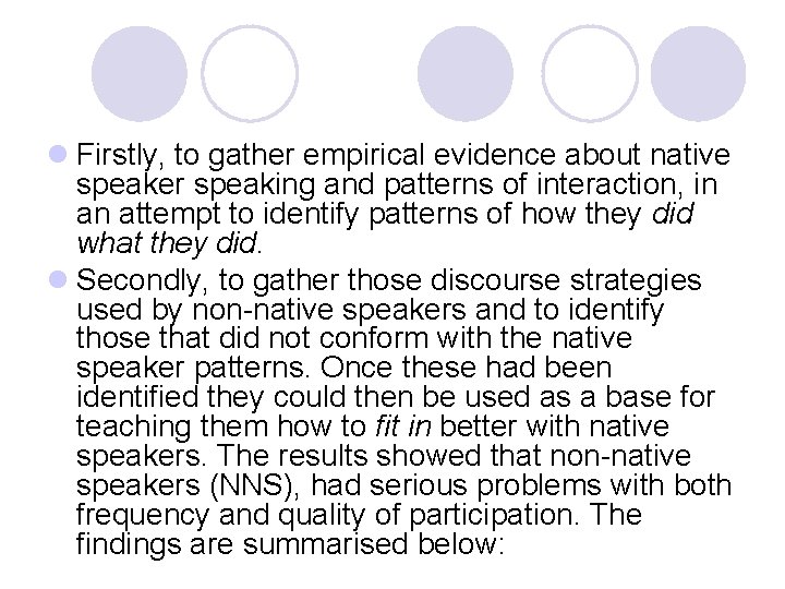 l Firstly, to gather empirical evidence about native speaker speaking and patterns of interaction,