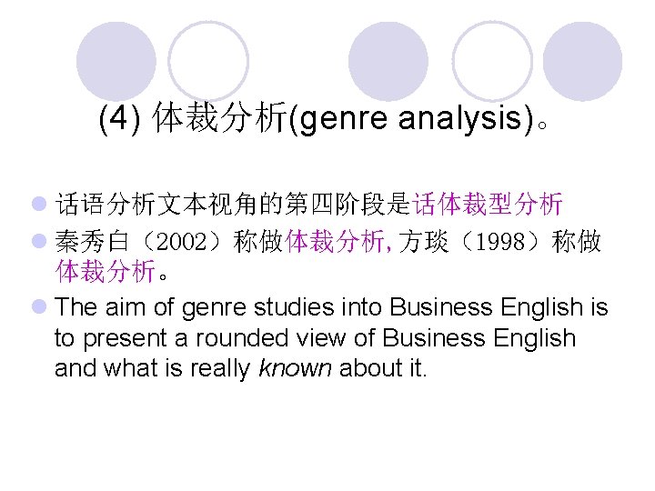 (4) 体裁分析(genre analysis)。 l 话语分析文本视角的第四阶段是话体裁型分析 l 秦秀白（2002）称做体裁分析, 方琰（1998）称做 体裁分析。 l The aim of genre