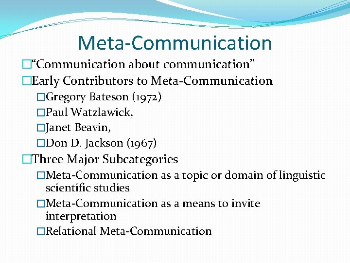 Meta-Communication �“Communication about communication” �Early Contributors to Meta-Communication �Gregory Bateson (1972) �Paul Watzlawick, �Janet