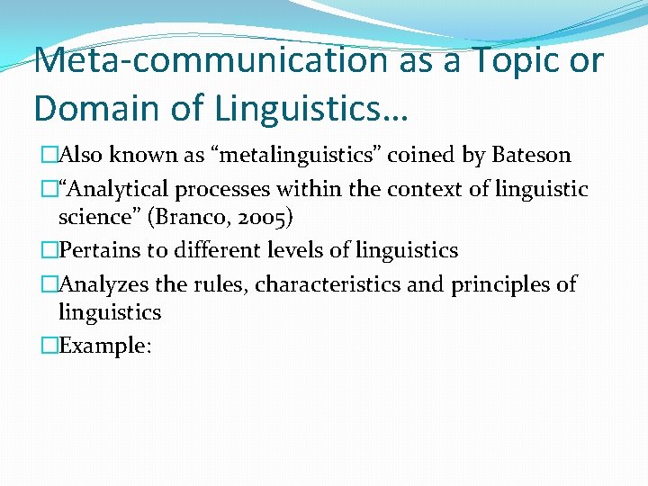 Meta-communication as a Topic or Domain of Linguistics… �Also known as “metalinguistics” coined by