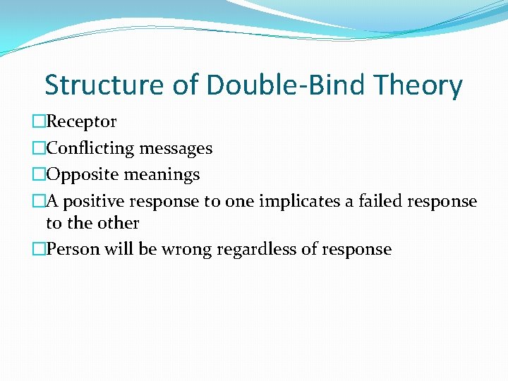 Structure of Double-Bind Theory �Receptor �Conflicting messages �Opposite meanings �A positive response to one