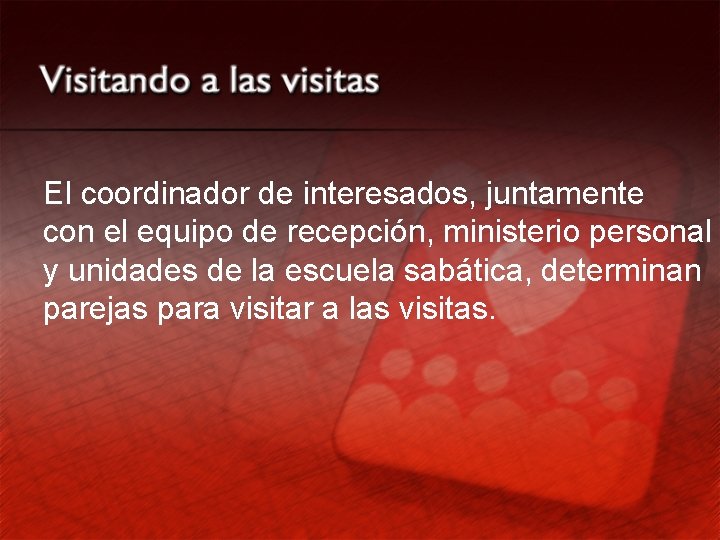 El coordinador de interesados, juntamente con el equipo de recepción, ministerio personal y unidades