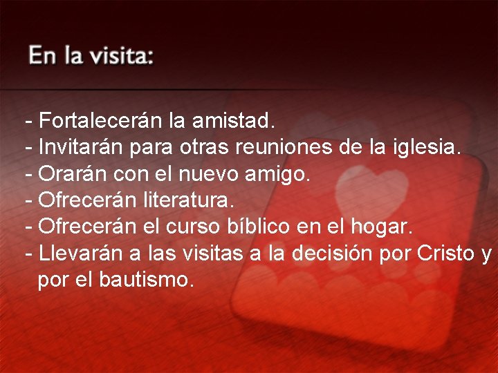 - Fortalecerán la amistad. - Invitarán para otras reuniones de la iglesia. - Orarán