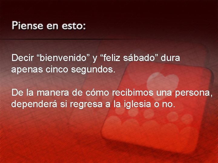 Decir “bienvenido” y “feliz sábado” dura apenas cinco segundos. De la manera de cómo