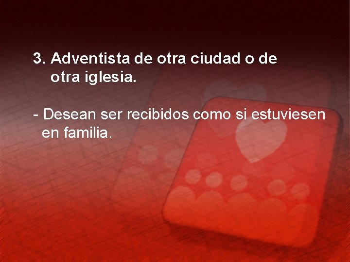 3. Adventista de otra ciudad o de otra iglesia. - Desean ser recibidos como
