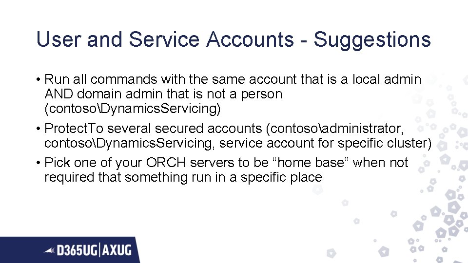 User and Service Accounts - Suggestions • Run all commands with the same account