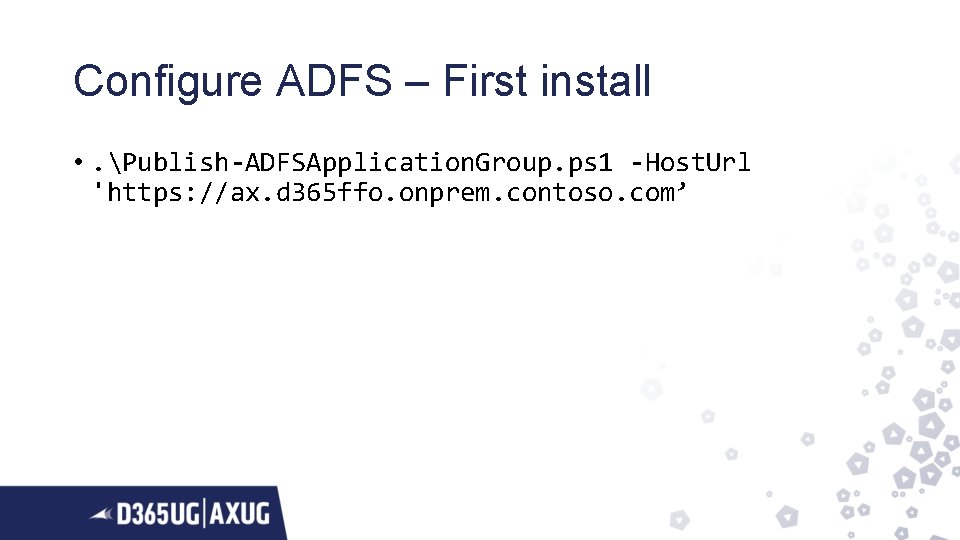 Configure ADFS – First install • . Publish-ADFSApplication. Group. ps 1 -Host. Url 'https: