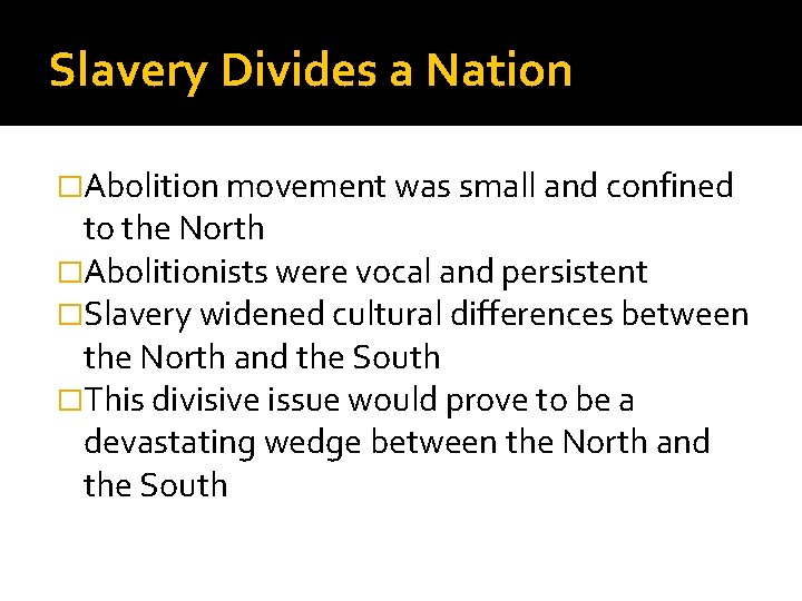 Slavery Divides a Nation �Abolition movement was small and confined to the North �Abolitionists