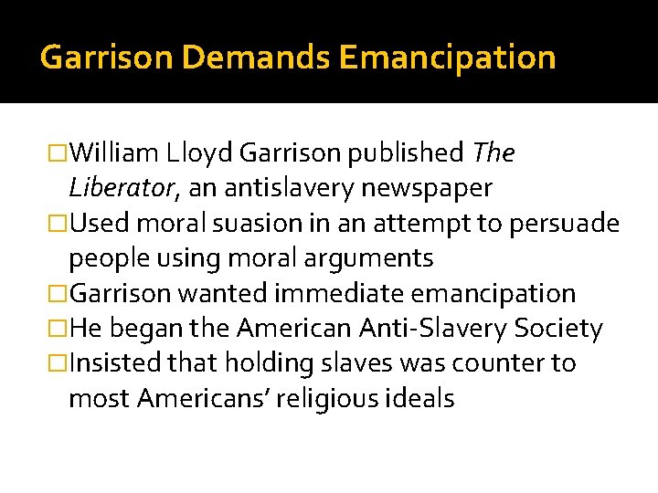 Garrison Demands Emancipation �William Lloyd Garrison published The Liberator, an antislavery newspaper �Used moral