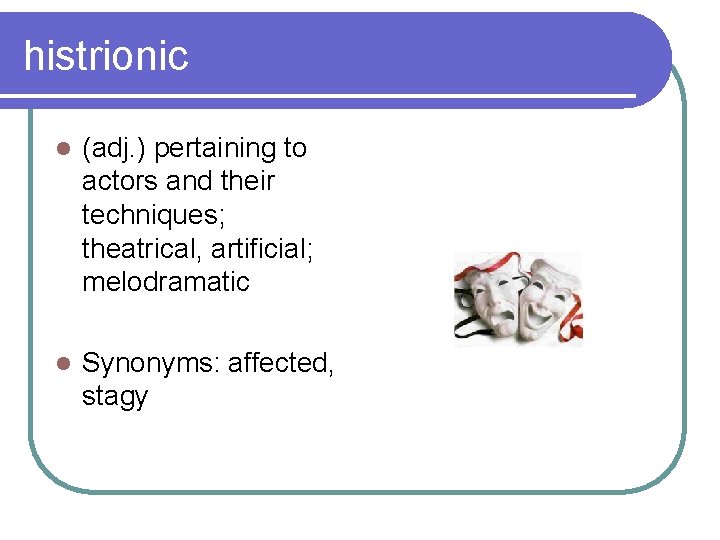 histrionic l (adj. ) pertaining to actors and their techniques; theatrical, artificial; melodramatic l