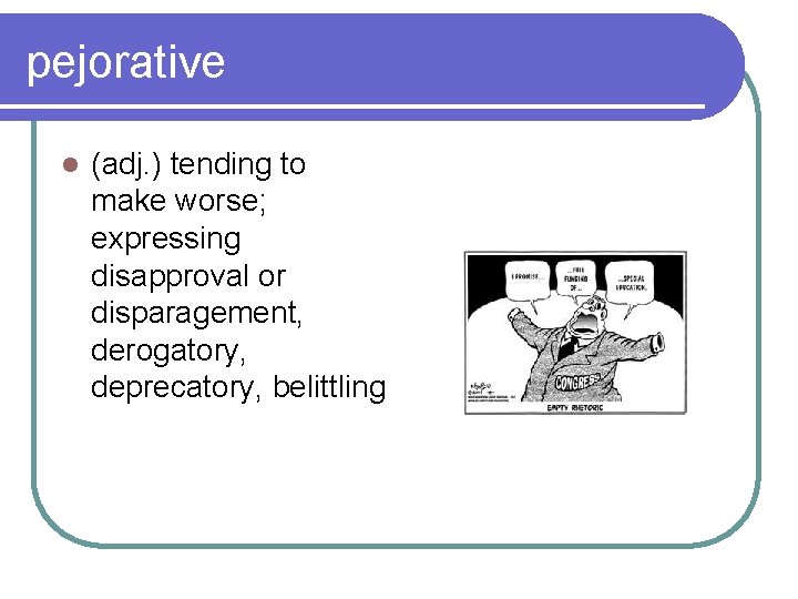 pejorative l (adj. ) tending to make worse; expressing disapproval or disparagement, derogatory, deprecatory,