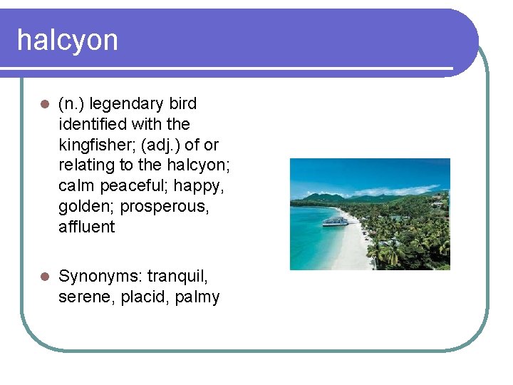 halcyon l (n. ) legendary bird identified with the kingfisher; (adj. ) of or