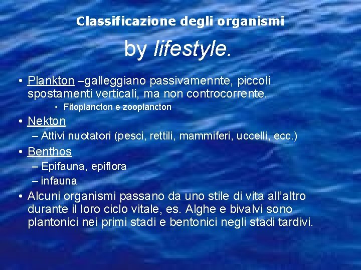 Classificazione degli organismi by lifestyle. • Plankton –galleggiano passivamennte, piccoli spostamenti verticali, ma non