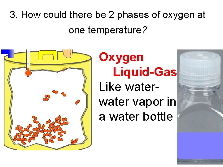 3. How could there be 2 phases of oxygen at one temperature? Oxygen Liquid-Gas