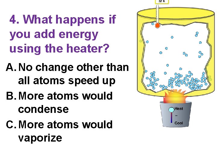 4. What happens if you add energy using the heater? A. No change other