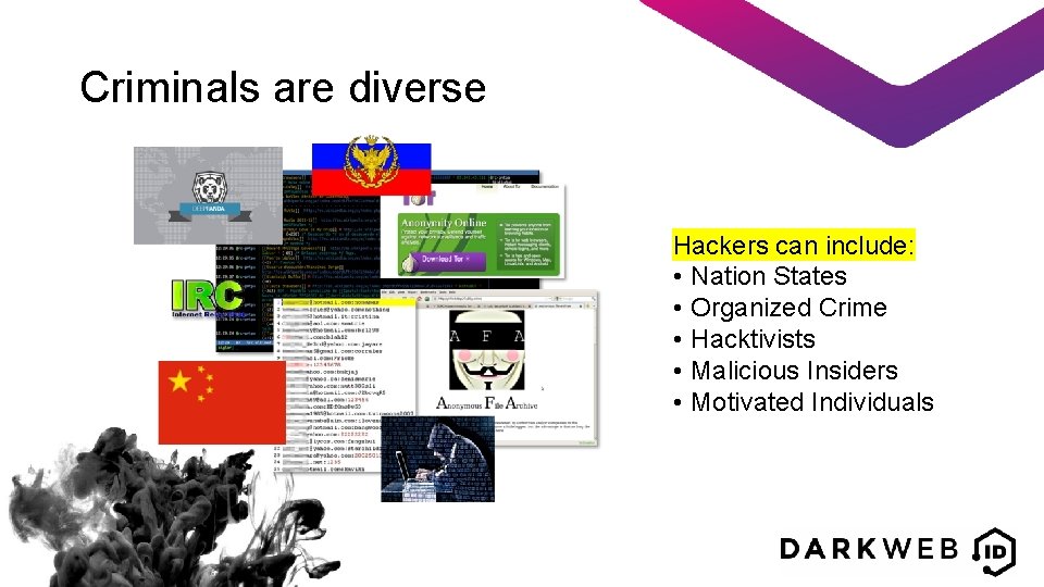 Criminals are diverse Hackers can include: • Nation States • Organized Crime • Hacktivists