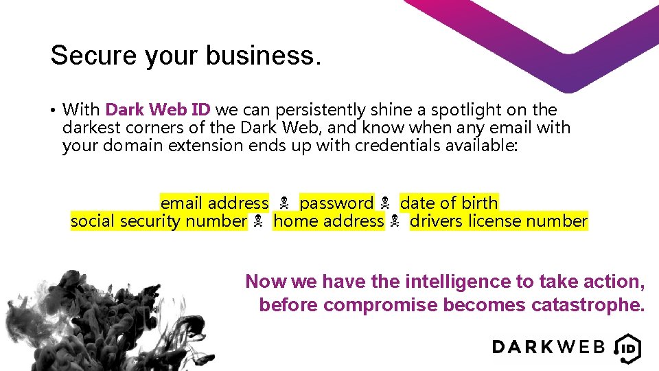 Secure your business. • With Dark Web ID we can persistently shine a spotlight