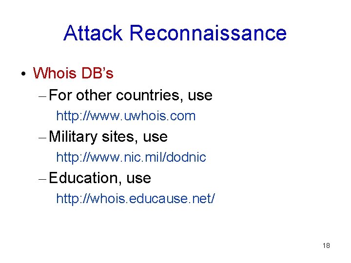 Attack Reconnaissance • Whois DB’s – For other countries, use http: //www. uwhois. com