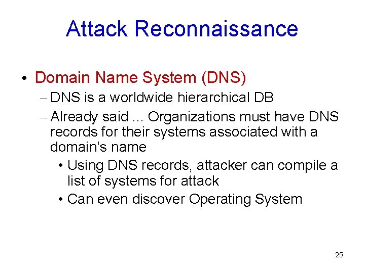 Attack Reconnaissance • Domain Name System (DNS) – DNS is a worldwide hierarchical DB