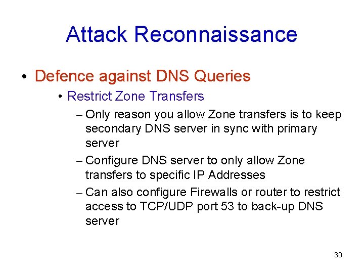 Attack Reconnaissance • Defence against DNS Queries • Restrict Zone Transfers – Only reason