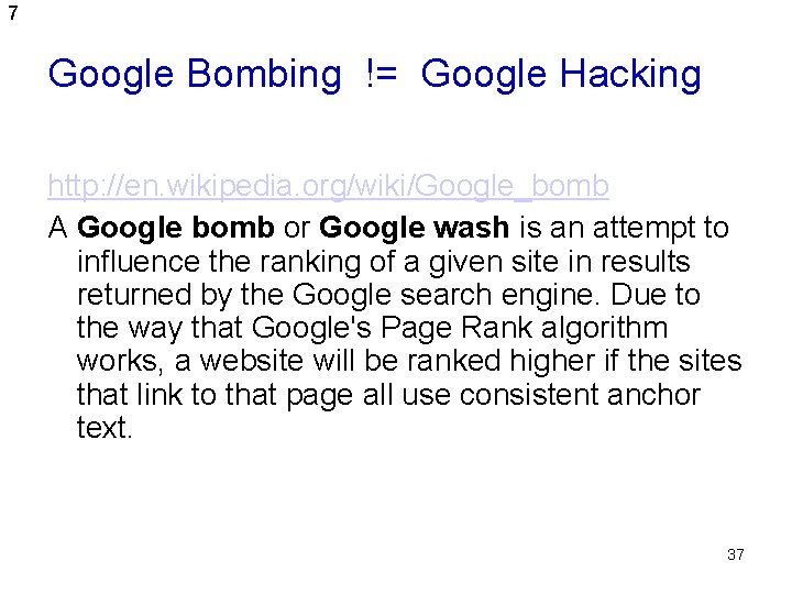 7 Google Bombing != Google Hacking http: //en. wikipedia. org/wiki/Google_bomb A Google bomb or