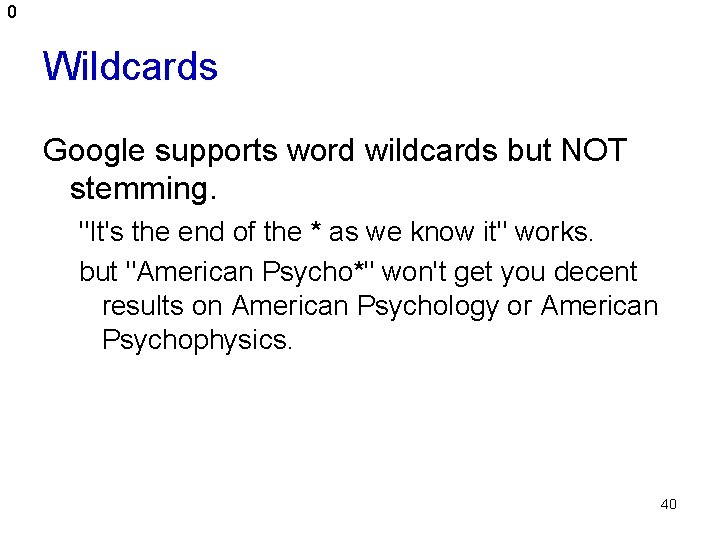 0 Wildcards Google supports word wildcards but NOT stemming. "It's the end of the