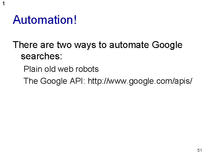 1 Automation! There are two ways to automate Google searches: Plain old web robots