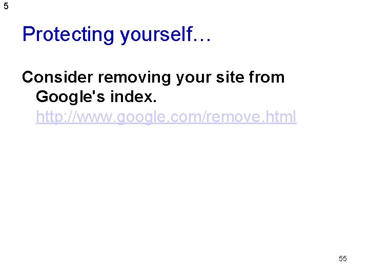 5 Protecting yourself… Consider removing your site from Google's index. http: //www. google. com/remove.