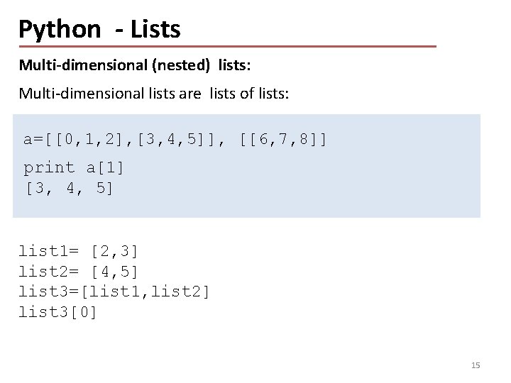 Python - Lists Multi-dimensional (nested) lists: Multi-dimensional lists are lists of lists: a=[[0, 1,