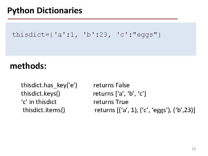 Python Dictionaries thisdict={'a': 1, 'b': 23, 'c': "eggs"} methods: thisdict. has_key('e') thisdict. keys() ‘c’