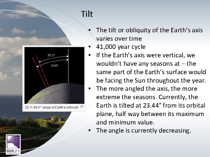 Tilt • The tilt or obliquity of the Earth’s axis varies over time •